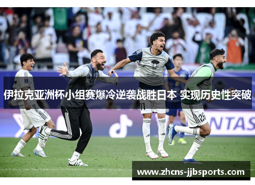 伊拉克亚洲杯小组赛爆冷逆袭战胜日本 实现历史性突破