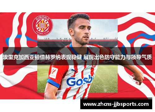 埃里克加西亚租借赫罗纳表现稳健 展现出色防守能力与领导气质