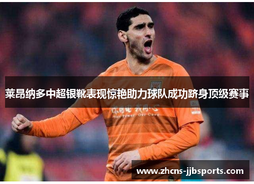 莱昂纳多中超银靴表现惊艳助力球队成功跻身顶级赛事