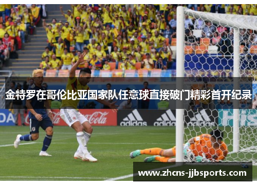 金特罗在哥伦比亚国家队任意球直接破门精彩首开纪录